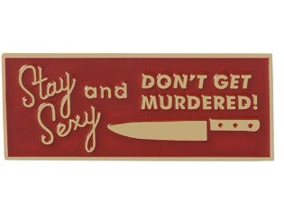 Stay Sexy and Don't Get Murdered Pin